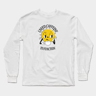 I need caffeine to function Long Sleeve T-Shirt